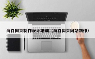 楚雄海口网页制作设计培训（海口网页网站制作）