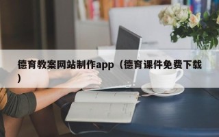 楚雄德育教案网站制作app（德育课件免费下载）