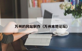 楚雄万州的网站制作（万州本地论坛）